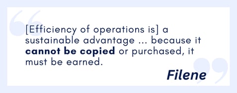 [efficiency of operations is] a sustainable advantage... because it cannot be copied