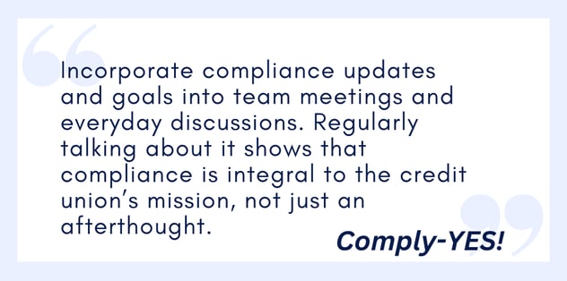 Incorperate compliance update and goals into team meetings and everyday discussions.