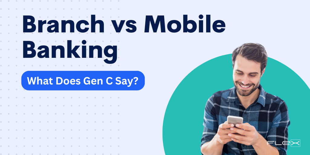 Gen C is Changing the Debate of Branch vs. Mobile Banking