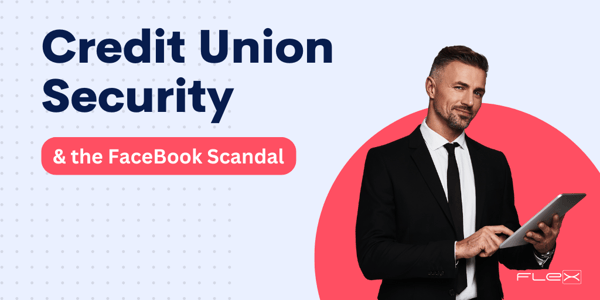 How the Facebook Privacy Scandal is Changing Credit Union Security