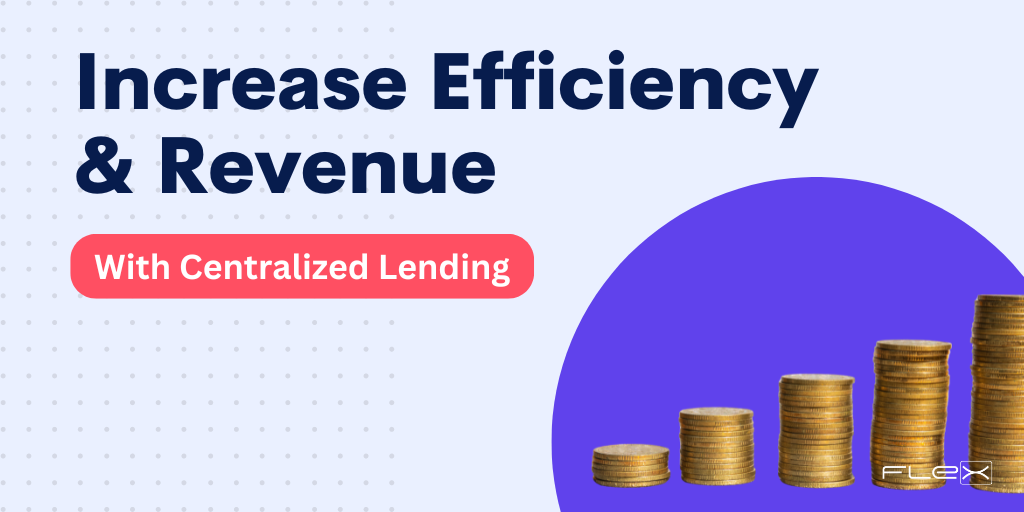 Improve Efficiency and Increase Revenue with Centralized Lending