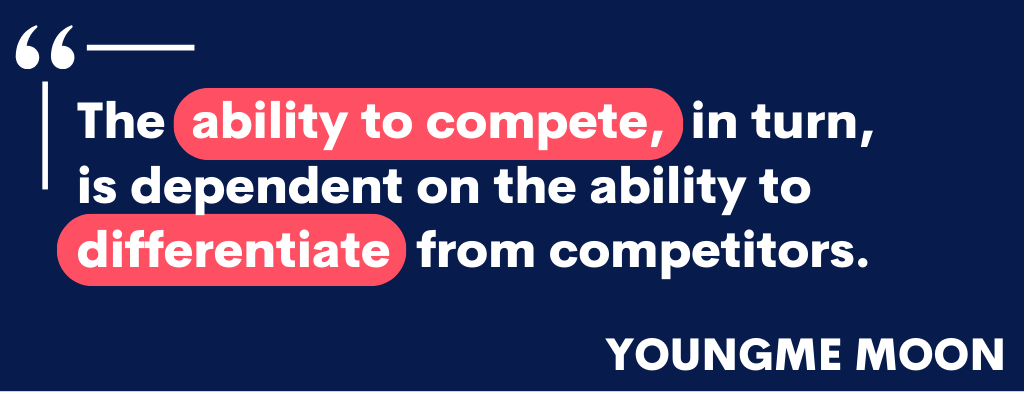 The ability to compete, in turn, is dependent on the ability to differentiate from competitors.