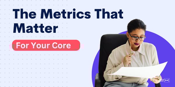 Evaluating Your Core: The Metrics That Define Credit Union Success