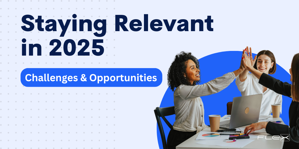 How to Stay Relevant in 2025 & Beyond: Challenges and Opportunities